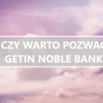 Czy warto pozwać Getin Noble Bank?